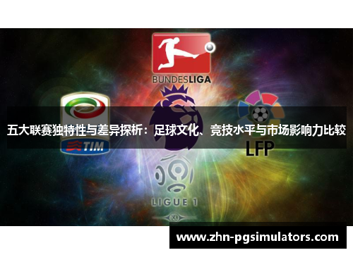 五大联赛独特性与差异探析：足球文化、竞技水平与市场影响力比较