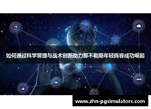 如何通过科学管理与战术创新助力那不勒斯年轻阵容成功崛起