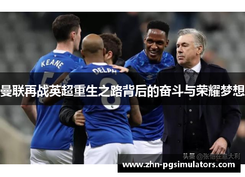 曼联再战英超重生之路背后的奋斗与荣耀梦想